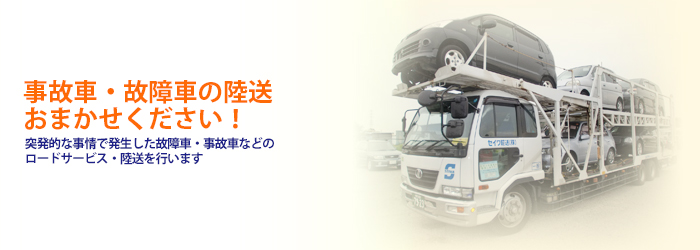 事故車・故障車の陸送おまかせください! 突発的な事情で発生した故障車・事故車などのロードサービス・陸送を行います